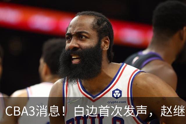 CBA3消息！白边首次发声，赵继伟任国家队队长，邱彪物色3外援！